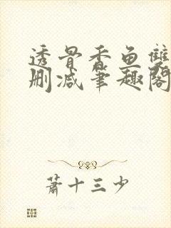 透骨香鱼双意无删减笔趣阁