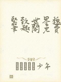 紧致世界魏承泽笔趣阁免费阅读