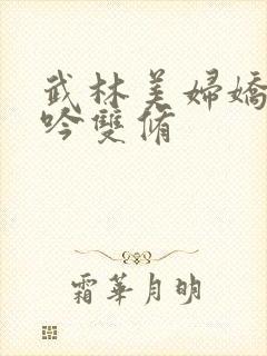 武林美妇娇呻浪吟双修