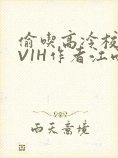 偷吃高冷校草1V1H作者江雨