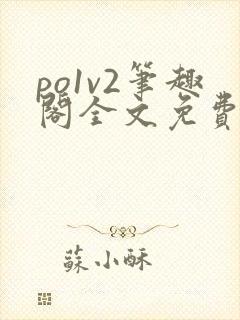 po1v2笔趣阁全文免费阅读