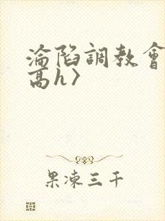 沦陷调教会所〈高h〉