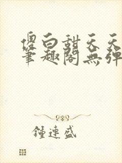 傻白甜天天挨 笔趣阁无弹窗