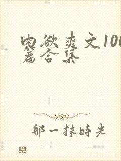 肉欲爽文100篇合集