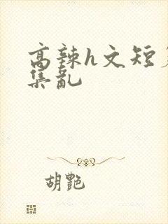 高辣h文短篇合集乱