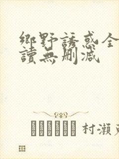 乡野诱惑全文阅读无删减