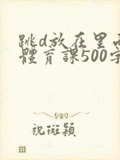 跳d放在里面上体育课500字