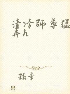 清冷师尊猛烈顶弄h