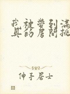 我被带到满是玩具的房间挑调游戏