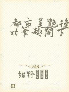 都市美艳后宫txt笔趣阁下载