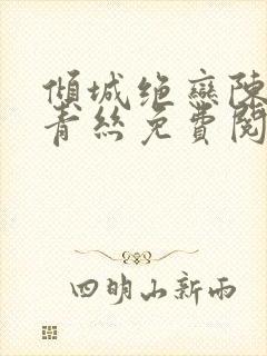 倾城绝恋陈叔楚青丝免费阅读