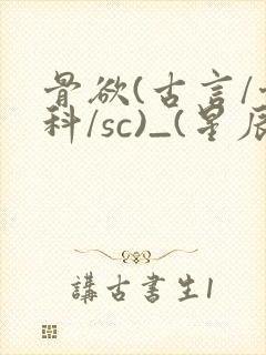 骨欲(古言/骨科/sc)_(星辰鲸落)_最新章