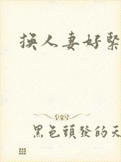 换人妻好紧老朱