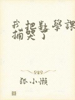 我把数学课代表捅哭了