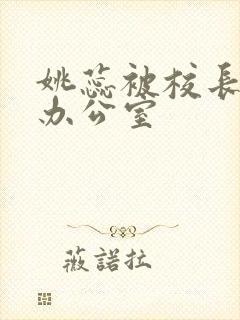 姚蕊被校长抱进办公室