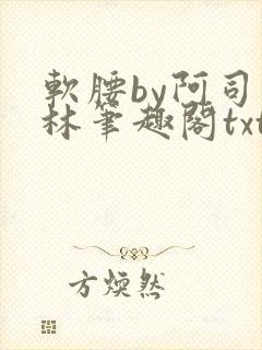 软腰by阿司匹林笔趣阁txt