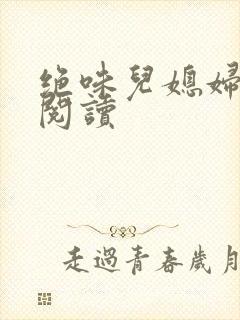 绝味儿媳妇免费阅读