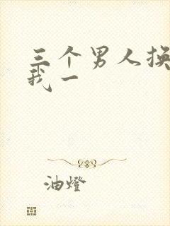 三个男人换着躁我一