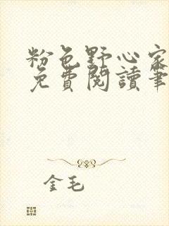 粉色野心家全文免费阅读笔趣阁