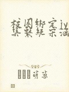 校园绑定jy收集系统宋涵笔趣阁