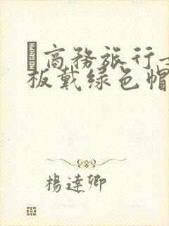 巜商务旅行女老板戴绿色帽的