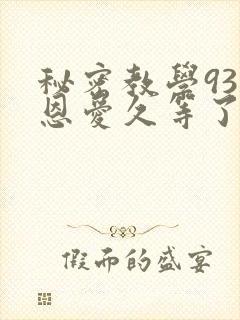 秘密教学93话恩爱久等了