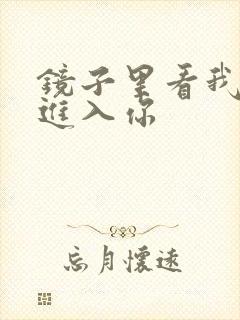 镜子里看我怎么进入你