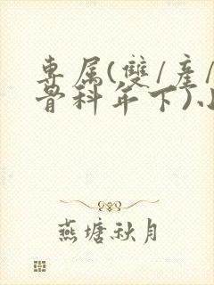 专属(双/产/骨科年下)小说