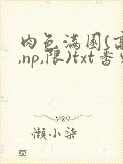 肉色满园(高h,np,限)txt番外篇