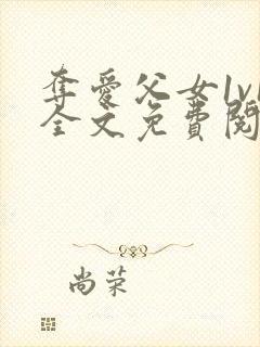 夺爱父女1v1全文免费阅读