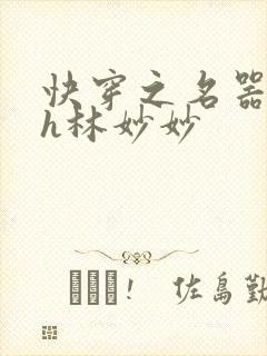 快穿之名器尤物h林妙妙