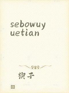 sebowuyuetian