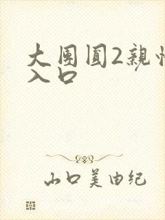 大团圆2亲情会入口