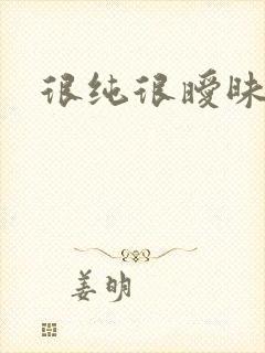 很纯很暧昧下载