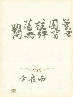 yn荡校园笔趣阁无弹窗笔趣阁