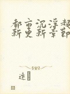 都市沉浮超前最新更新章节