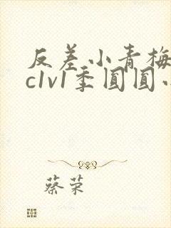 反差小青梅不经c1v1季圆圆小说