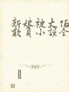 新娘被大伯轮流欺负小说全文免费