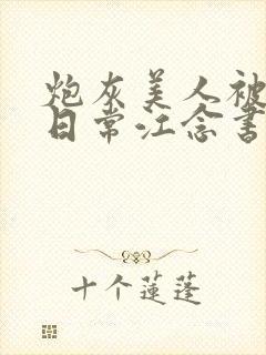 炮灰美人被浇灌日常江念书友推荐