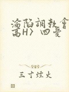 沦陷调教会所〈高H〉四爱