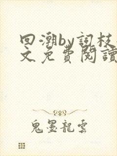 回潮by词枝全文免费阅读笔趣阁