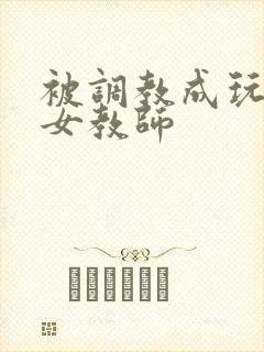 被调教成玩物的女教师