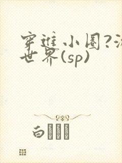穿进小圈?游戏世界(sp)