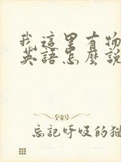 我这里有物资用英语怎么说