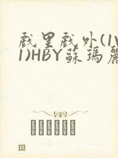 戏里戏外(1V1)HBY苏玛丽全文免费阅读