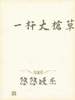 一杆大枪草全家