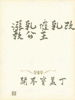 涨乳催乳改造调教公主