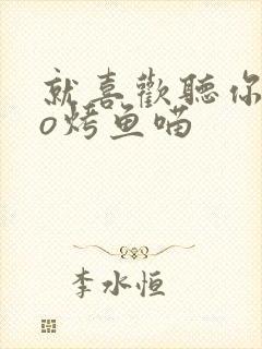 就喜欢听你叫po烤鱼喵