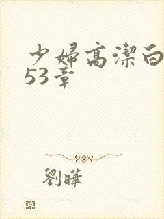 少妇高洁白义第53章