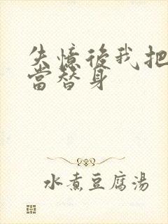 失忆后我把渣攻当替身